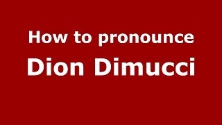 How to pronounce Dion Dimucci