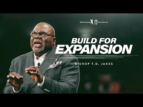 Build For Expansion! - Bishop T.D. Jakes