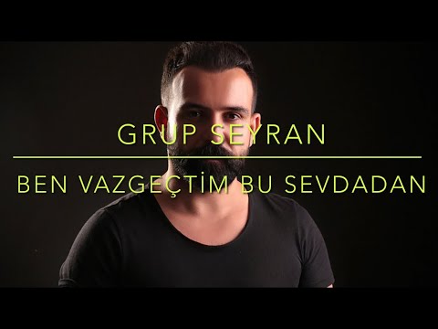Grup Seyran Ben vazgeçtim bu sevdadan