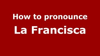 How to pronounce La Francisca