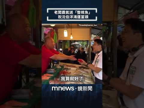 沈伯洋透早掃市場　老闆霸氣送「整條魚」祝鴻運當頭｜#shorts #鏡新聞