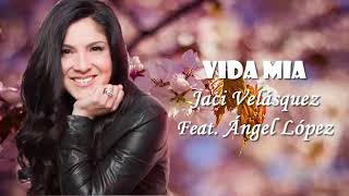 Jaci Velasquez  feat.  Ángel López  - Vida Mía