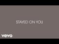 Stayed On You