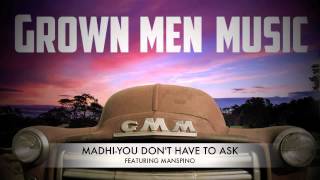 MADHI FEAT. MANSPINO- YOU DON'T HAVE TO ASK(G.M.M.)