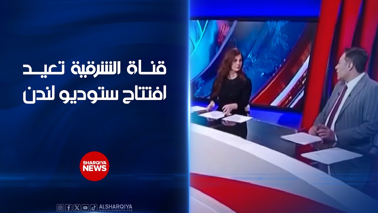 فيديو | قناة الشرقية تعيد افتتاح ستوديو لندن مساء اليوم السبت وفق تقنيات حديثة ومتطورة