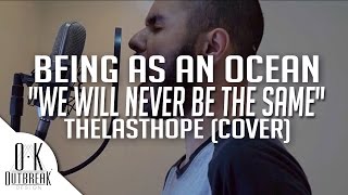 Being As An Ocean - We Will Never Be The Same (Thelasthope Cover)