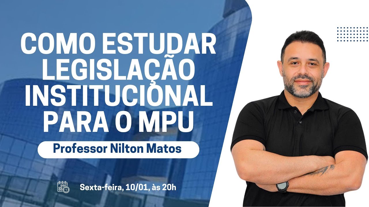 Como estudar Legislação Institucional para o MPU - com prof. Nilton Matos