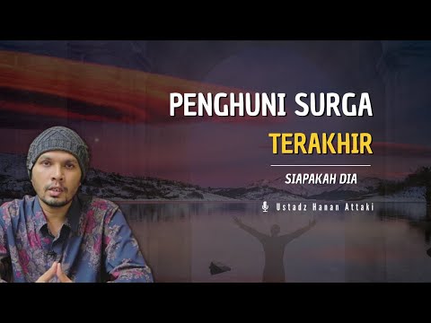 Kisah Orang yang Terakhir Masuk Surga - Ustadz Hanan Attaki