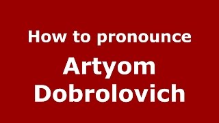 How to pronounce Artyom Dobrolovich