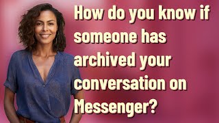 How do you know if someone has archived your conversation on Messenger