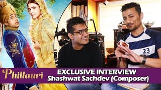 Phillauri Movie | Composer Shashwat Sachdev Exclusive Interview - Sahiba, Dum Dum