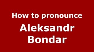 How to pronounce Aleksandr Bondar