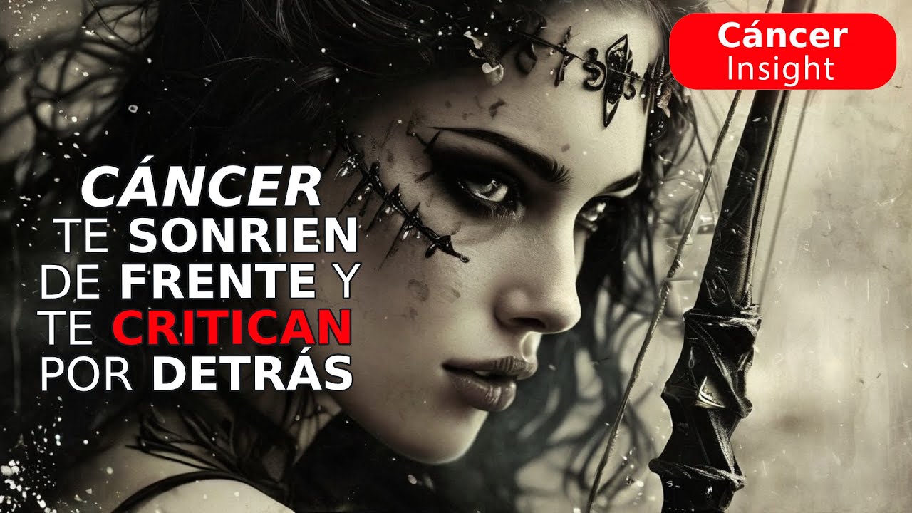 CÁNCER, te sonríen de frente y te CRITICAN por detrás