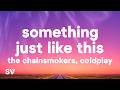 The Chainsmokers & Coldplay - Something Just Like This (Lyrics)