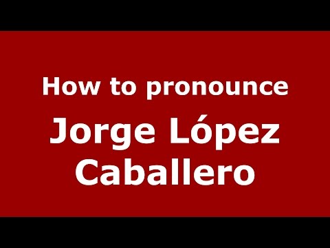 How to pronounce Jorge López Caballero (Colombian Spanish/Colombia)  - PronounceNames.com