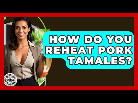 How Do You Reheat Pork Tamales? - The Skillful Chef