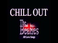 Chillout The Beatles All Love Songs 