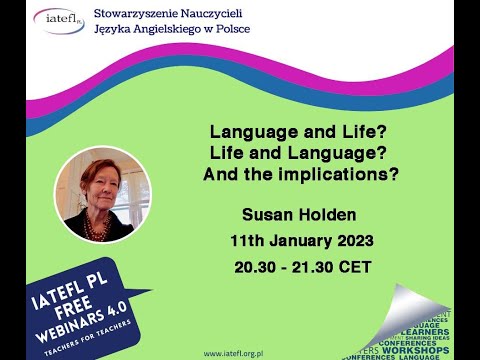 IATEFL Poland. 2022. Language and Life? Life and Language? And the Implications? – Susan Holden for IATEFL Poland 