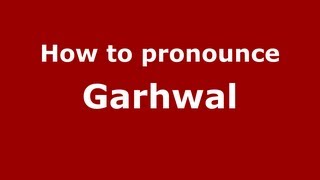 How to pronounce Garhwal