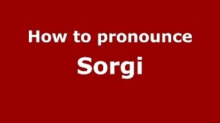 How to pronounce Sorgi