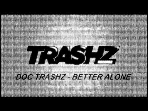 Doc Trashz - Better Alone [Trashz Recordz]