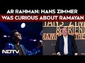 AR Rahman Interview AR Rahman Says His Ramayana Co Composer Hans Zimmer Was Curious About Ramayan