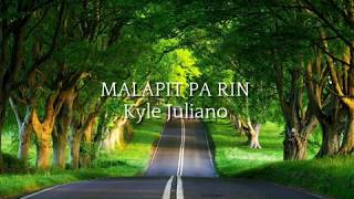 MALAPIT PA RIN LYRICS - KYLE JULIANO