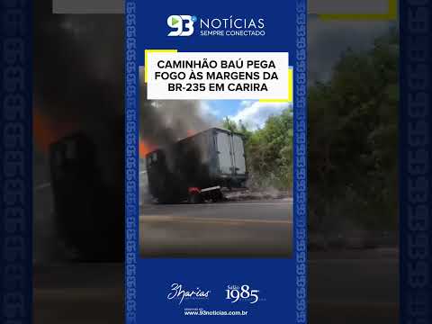 🚨 CAMINHÃO BAÚ PEGA FOGO ÀS MARGENS DA BR-235 EM CARIRA