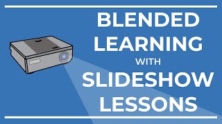 Blended Learning with Slideshow Lessons