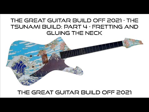 The Great Guitar Build Off 2021 - The Tsunami build: Part 4 - Fretting and gluing of the neck