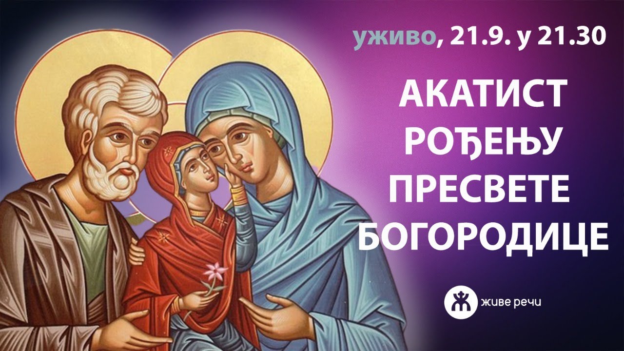 АКАТИСТ РОЂЕЊУ ПРЕСВЕТЕ БОГОРОДИЦЕ И РАЗГОВОР СА О. ЉУБОМ (21.9. у 21.30)