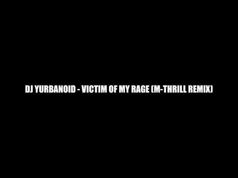 DJ Yurbanoid - Victim Of My Rage (M-Thrill remix)