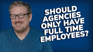 Should agencies only have full-time employees?