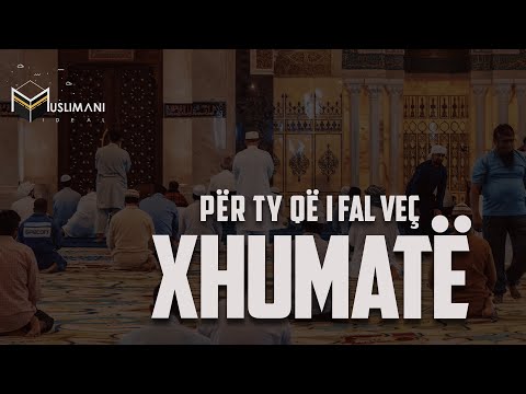 PËR TY QË I FAL VEÇ XHUMATË! - (Hoxhë Mazllam M. & Dr. Shefqet K.)