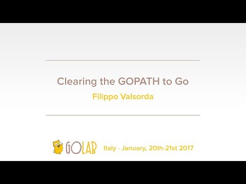 GoLab 2017 - Filippo Valsorda - Clearing the GOPATH to Go