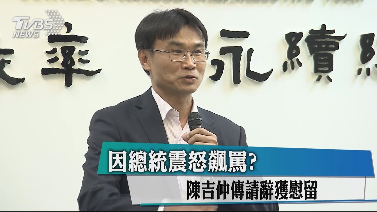 因總統震怒飆罵? 陳吉仲傳請辭獲慰留