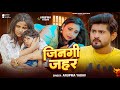 Video जिनगी जहर Anupma Yadav Jinagi Jahar Bhojpuri Sad Song 2025