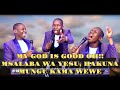 MY GOD IS GOOD OOH MSALABA WA YESU HAKUNA MUNGU KAMA WEWE IMANUELI MBINGUNI TUTAFIKA VIGELEGEL