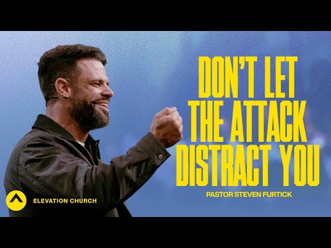 Don’t Let The Attack Distract You | Pastor Steven Furtick | Elevation Church