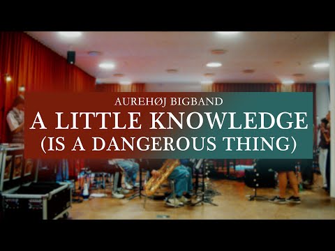 A Little Knowledge (Is a Dangerous Thing) – Aurehøj Bigband