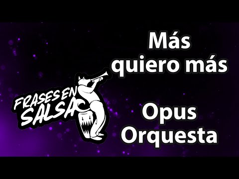 Mas quiero mas Letra - Opus Orquesta (Frases en salsa)