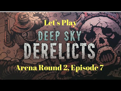 Let's Play Deep Sky Derelicts! Arena Round 2, Ep. 7
