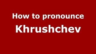 How to pronounce Khrushchev