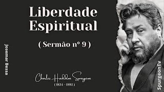 Liberdade Espiritual | Sermão nº 9  | C. H. Spurgeon ( 1834 - 1892 )  ​@JosemarBessa