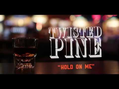 Twisted Pine /// Hold on Me