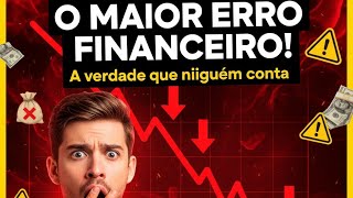 O Maior Erro Financeiro da Sua Vida (Ninguém Te Conta a VERDADE!)