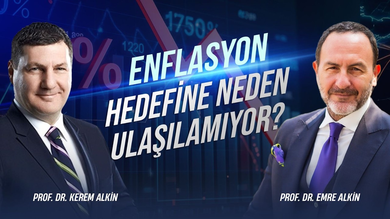Enflasyon Hedefine Neden Ulaşılamıyor? | Prof. Dr. Kerem Alkin & Prof. Dr. Emre Alkin