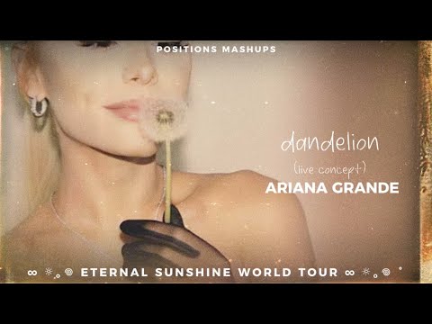 Ariana Grande - dandelion (live concept)