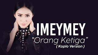 Download lagu iMeyMey - Orang Ketiga (Koplo) | Lirik mp3