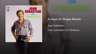 Joan sebastian- Aun que ya tengas marido